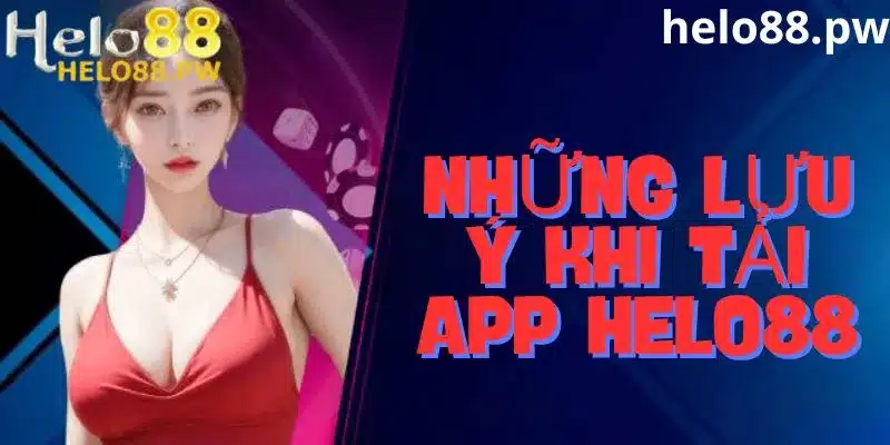 Những lưu ý khi tải app helo88