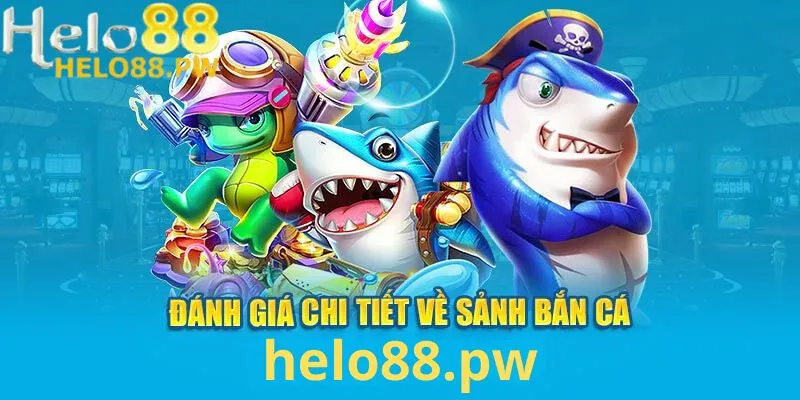 Đánh giá sảnh bắn cá nhà cái Helo88