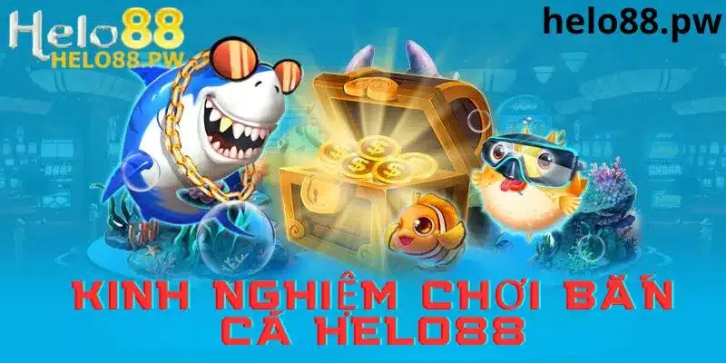 Kinh nghiệm bắn cá tại Helo88